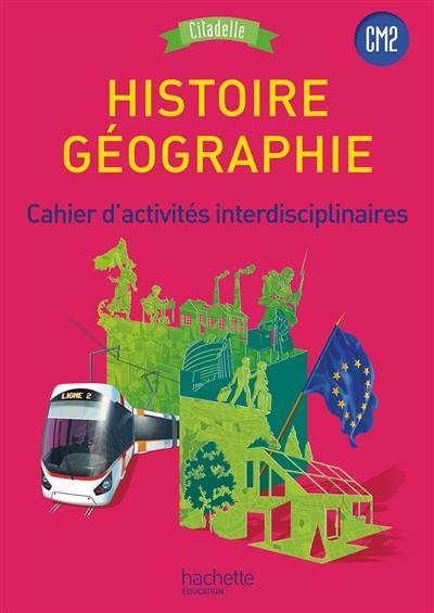 Histoire géographie CM2, cycle 3 : cahier d'activités interdisciplinaires : nouvaux programmes 2016