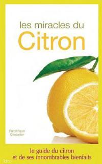 Les miracles du citron : le guide du citron et de ses innombrables bienfaits