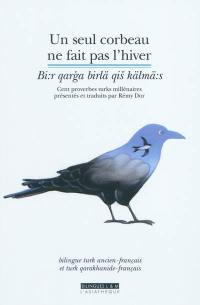 Un seul corbeau ne fait pas l'hiver : cent proverbes turks millénaires : bilingue turk ancien-français et turk qarakhanide-français