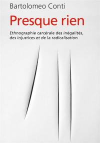 Presque rien : ethnographie carcérale des inégalités, des injustices et de la radicalisation