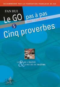 Le go pas à pas. Vol. 5. Cinq proverbes : livre de l'élève & livre du maître