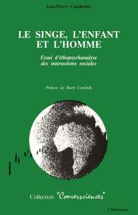 Le singe, l'enfant et l'homme : essai d'éthopsychanalyse des interactions sociales