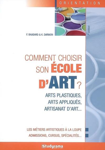 Comment choisir son école d'art ? : arts plastiques, arts appliqués, artisanat d'art...