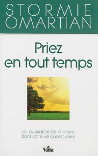 Priez en tout temps : la puissance de la prière dans votre vie quotidienne