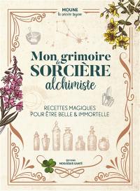 Mon grimoire de sorcière alchimiste : recettes magiques pour être belle & immortelle