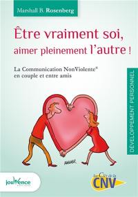 Etre vraiment soi, aimer pleinement l'autre : la communication non violente en couple et entre amis