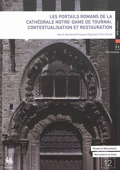 Les portails romans de la cathédrale de Tournai : contextualisation et restauration : actes du colloque international organisé les 31 janvier et 1er février 2013 au Séminaire de Tournai