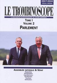 Le trombinoscope : l'information professionnelle du monde politique. Vol. 1-2. Parlement : Assemblée nationale & Sénat, 2017-2018 : biographies, photographies, organigrammes, coordonnées, fonctions, attributions