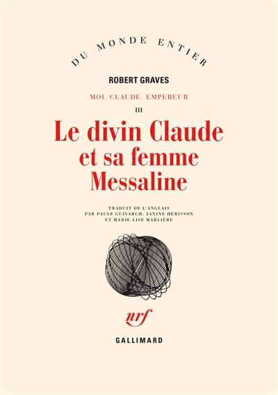 Moi, Claude, empereur. Vol. 3. Le Divin Claude et sa femme Messaline : histoire du règne troublé de Tibère Claude