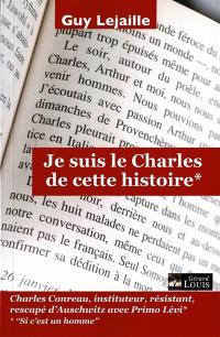 Je suis le Charles de cette histoire : Charles Conreau, instituteur, résistant, rescapé d'Auschwitz avec Primo Levi : Si c'est un homme