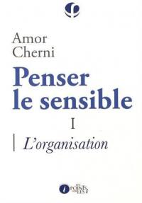 Penser le sensible. Vol. 1. L'organisation