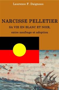 NARCISSE PELLETIER SA VIE EN BLANC ET NOIR, entre naufrage et adoption