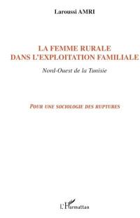 La femme rurale dans l'exploitation familiale : Nord-Ouest de la Tunisie : pour une sociologie des ruptures