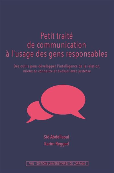 Petit traité de communication à l'usage des gens responsables : des outils pour développer l'intelligence de la relation, mieux se connaître et évoluer avec justesse