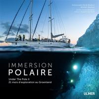 Immersion polaire : Under the Pole II : 21 mois d'exploration au Groenland