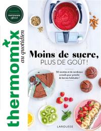 Thermomix au quotidien : moins de sucre, plus de goût ! : 50 recettes et de nombreux conseils pour prendre de bonnes habitudes !