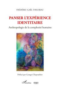 Panser l'expérience identitaire : anthropologie de la complexité humaine