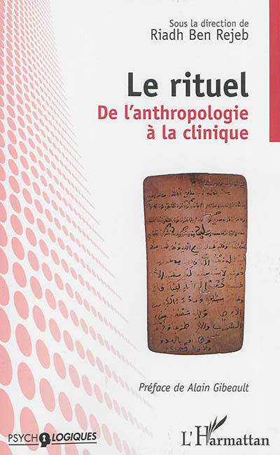 Le rituel : de l'anthropologie à la clinique : actes du 5e colloque organisé par l'Unité de recherche en psychopathologie clinique, 4 et 5 février 2005, Tunis