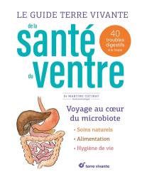 Le guide Terre vivante de la santé du ventre : voyage au coeur du microbiote, soins naturels, alimentation, hygiène de vie : 40 troubles digestifs à la loupe