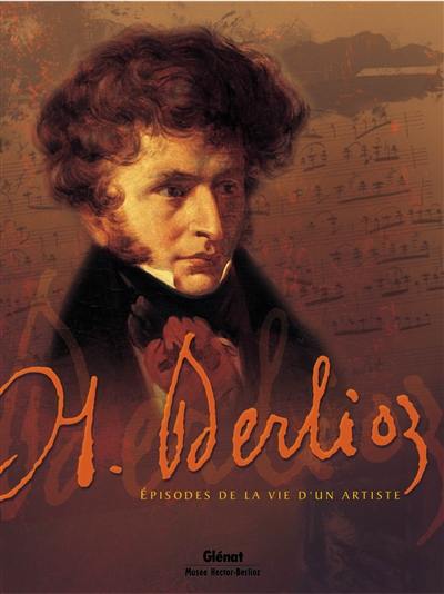Hector Berlioz : épisodes de la vie d'un artiste Hector Berlioz : épisodes de la vie d'un artiste