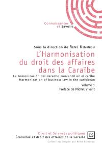 L'harmonisation du droit des affaires dans la Caraïbe. Vol. 1. La armonizacion del derecho mercantil en el caribe. Vol. 1. Harmonization of business law in the caribbean. Vol. 1