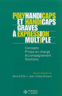 Polyhandicaps et handicaps graves à expression multiple : concepts, prises en charge, accompagnement, solutions