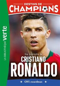 Destins de champions. Vol. 7. Une biographie de Cristiano Ronaldo : CR7, recordman