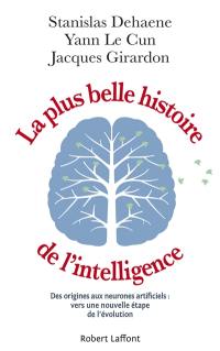 La plus belle histoire de l'intelligence : des origines aux neurones artificiels : vers une nouvelle étape de l'évolution