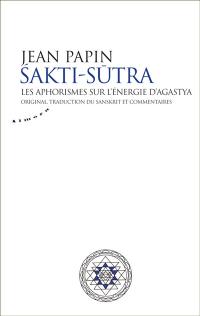 Sakti-sutra : les aphorismes sur l'énergie d'Agastya : original, traduction, commentaires