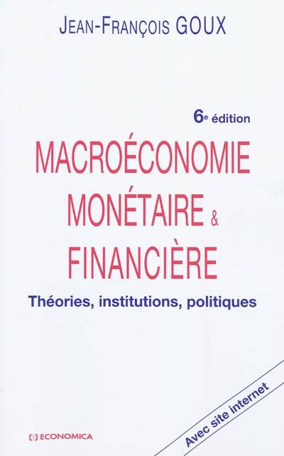 Macroéconomie monétaire & financière : théories, institutions, politiques : avec site Internet