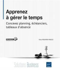 Apprenez à gérer le temps : concevez planning, échéanciers, tableaux d'absence