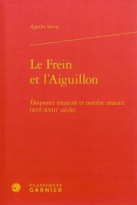 Le frein et l'aiguillon : éloquence musicale et nombre oratoire (XVIe-XVIIIe siècle)