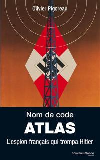 Nom de code Atlas : l'espion français qui trompa Hitler