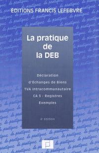 La pratique de la DEB : déclaration d'échanges de biens, TVA intracommunautaire, CA 3, registres, exemples