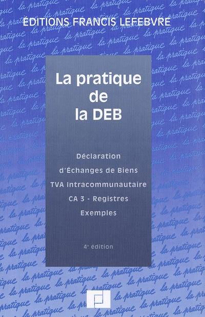 La pratique de la DEB : déclaration d'échanges de biens, TVA intracommunautaire, CA 3, registres, exemples