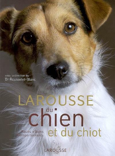 Larousse du chien et du chiot : races, soins, comportements