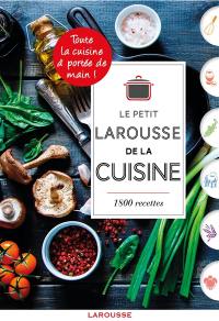 Le petit Larousse de la cuisine : 1.800 recettes : toute la cuisine à portée de main !