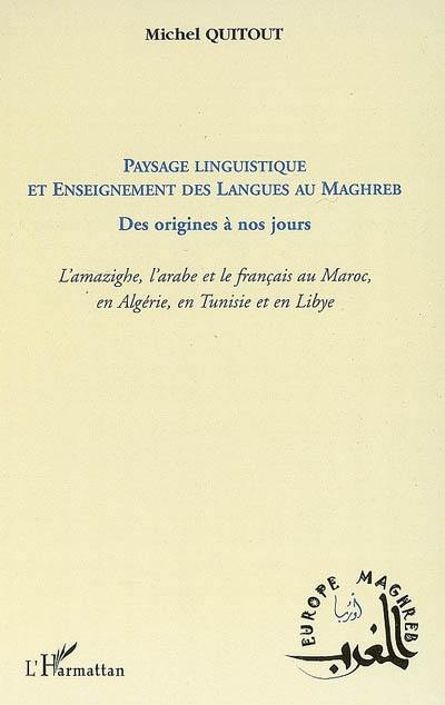 Paysage linguistique et enseignement des langues au Maghreb des origines à nos jours : l'amazighe, l'arabe et le français au Maroc, en Algérie, en Tunisie et en Libye