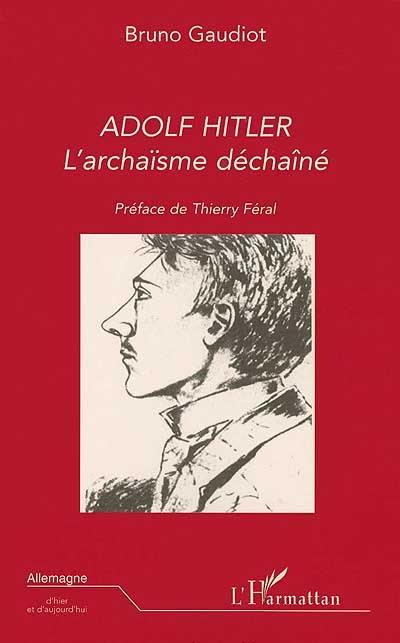 Adolf Hilter : l'archaïsme déchaîné