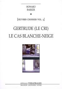 Oeuvres choisies. Vol. 4. Gertrude : le cri. Le cas Blanche-Neige : comment le savoir vient aux jeunes filles