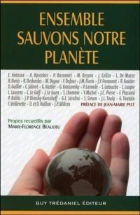 Ensemble, sauvons notre planète... : écologie, santé, conscience, avenir : témoignages édifiants de grands spécialistes, clés essentielles pour comprendre les risques, agir et se prémunir