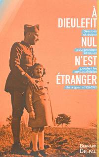 A Dieulefit, nul n'est étranger : désobéir et résister pour protéger et sauver pendant les années difficiles de la guerre 1939-1945