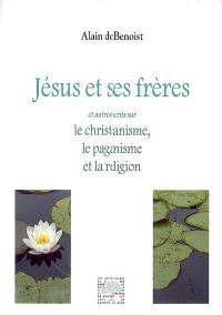 Jésus et ses frères : et autres écrits sur le christianisme, le paganisme et la religion