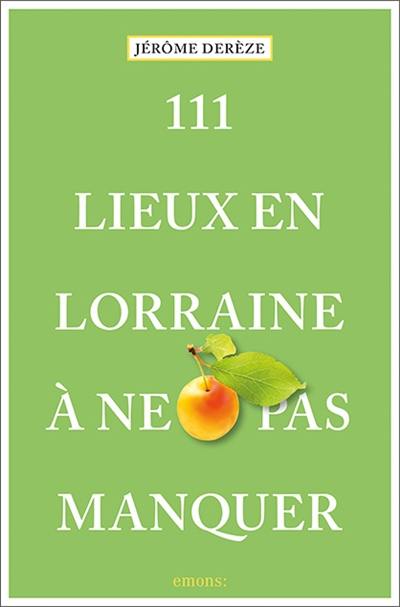 111 lieux en Lorraine à ne pas manquer