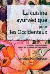 La cuisine ayurvédique pour les Occidentaux : cuisiner naturellement selon les principes de l'ayurvéda