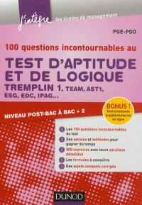 100 questions incontournables au test d'aptitude et de logique : Tremplin 1, Team, AST1, ESG, EDC, IPAG... : niveau post-bac à bac + 2