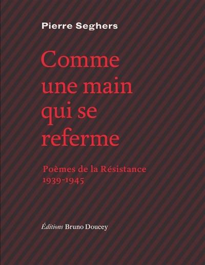 Comme une main qui se referme : poèmes de la Résistance, 1939-1945