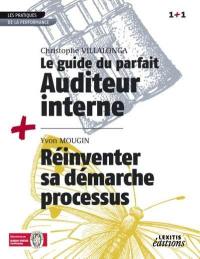 Le guide du parfait auditeur interne : réussir des audits internes qualité, sécurité, environnement à valeur ajoutée. Réinventer sa démarche processus : développer de nouveaux principes de fonctionnement, repenser nos modes de management et relancer nos performances vers le haut