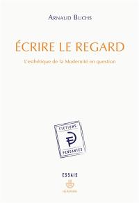 Ecrire le regard : l'esthétique de la modernité en question