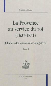 La Provence au service du roi : 1637-1831 : officiers des vaisseaux et des galères